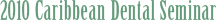 2010 Caribbean Dental Seminar